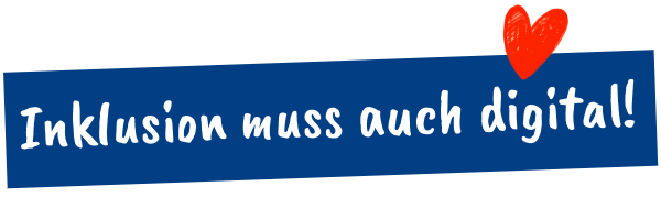 Inklusion muss auch digital! Schriftzug: Inklusion muss auch digital!